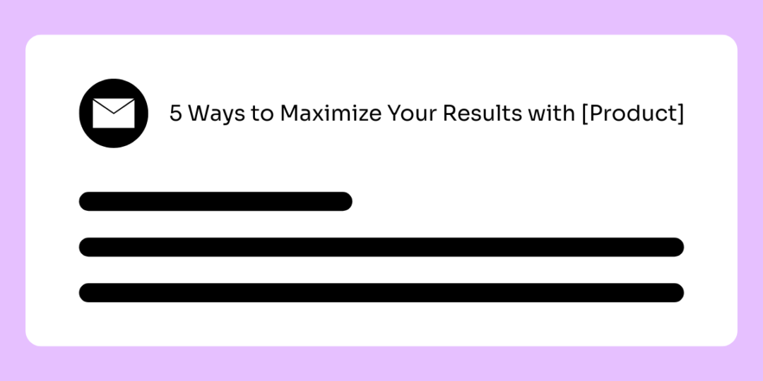 An email graphic with a subject line that reads "5 Ways to Maximize Your Results with [Product]."